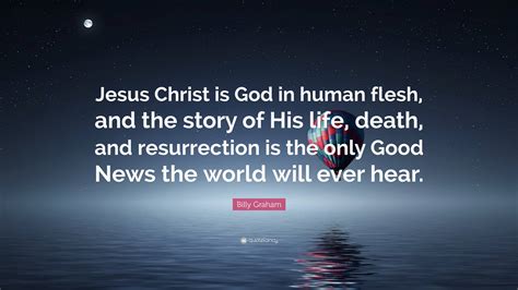 Billy Graham Quote Jesus Christ Is God In Human Flesh And The Story