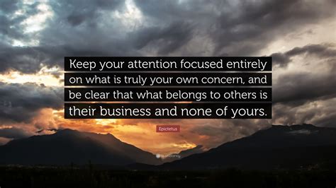 epictetus quote “keep your attention focused entirely on what is truly your own concern and be