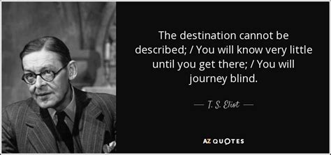 T S Eliot Quote The Destination Cannot Be Described