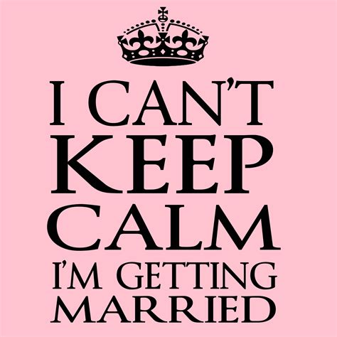 I Cant Keep Calm Im Getting Married Getting Married Quotes Im