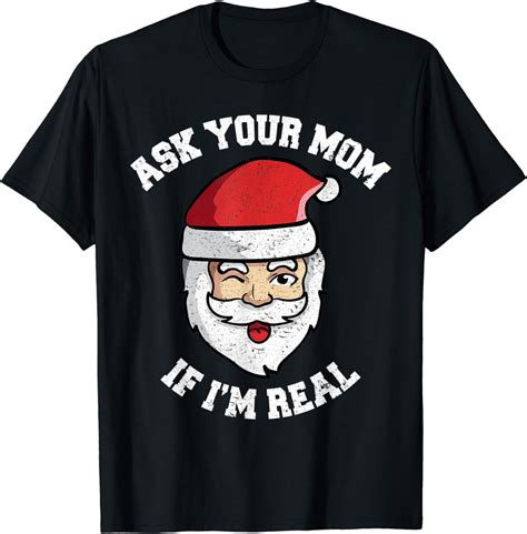 Funny Adult Christmas Shirts Ask Your Mom If I M Real T Shirt Uk Fashion