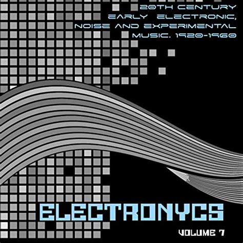 Electronycs Vol7 20th Century Early Electronic Noise And