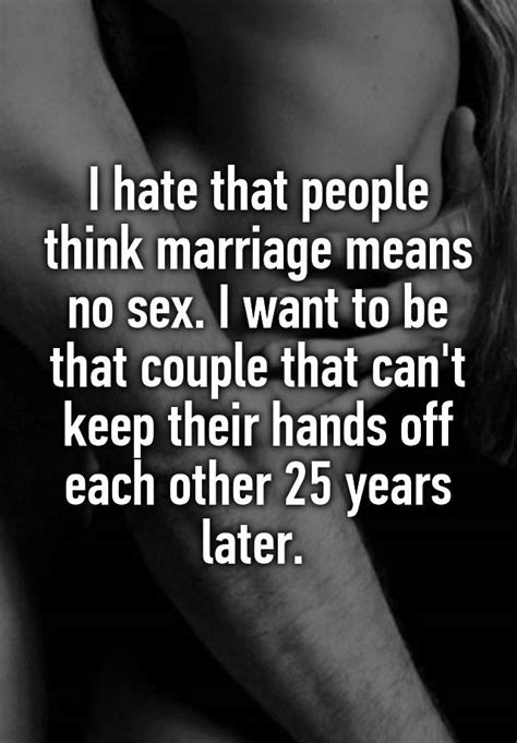 I Hate That People Think Marriage Means No Sex I Want To Be That Couple That Cant Keep Their