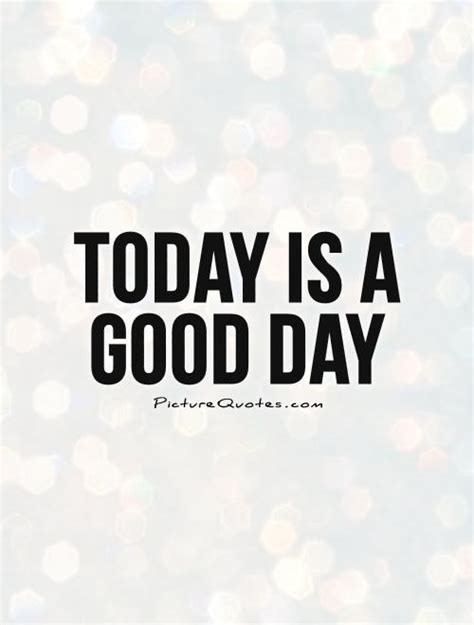 Today Is A Good Day Picture Quotes