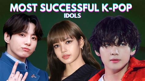 Top 10 Most Successful K Pop Idols 2022