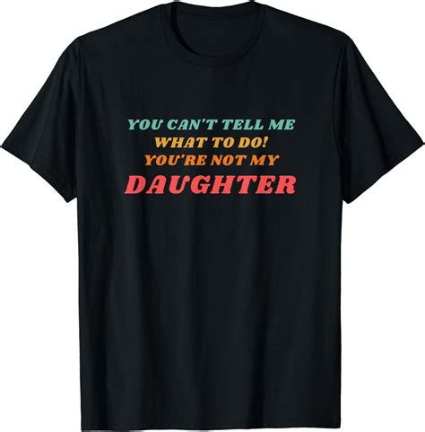 Funny You Cant Tell Me What To Do Youre Not My Daughter T Shirt Uk Fashion