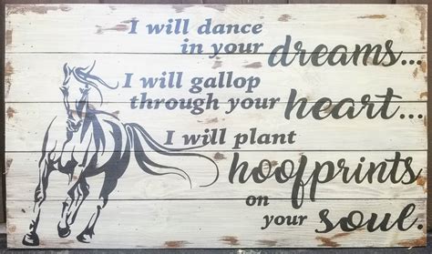 I will dance in your dreams I will gallop through your heart I will