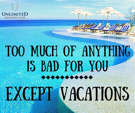 Too Much Of Anything Is Bad For You Except Vacations One Of Our