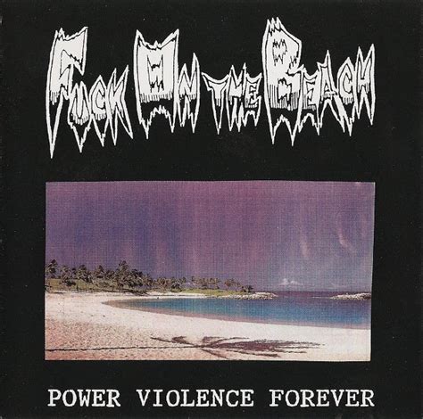 Fuck On The Beach Power Violence Forever Reviews Album Of The Year