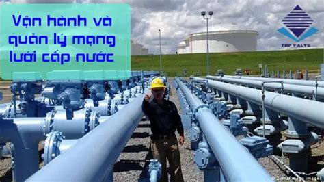 Tìm hiểu về quy trình vận hành và quản lý mạng lưới cấp nước