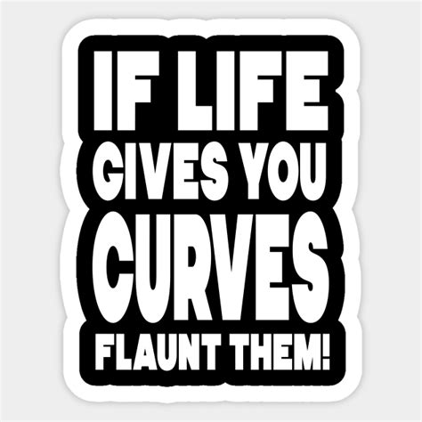 If Life Gives You Curves Flaunt Them Curves Sticker Teepublic