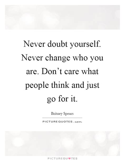 Never Doubt Yourself Never Change Who You Are Dont Care What