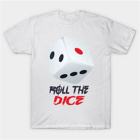 Roll The Dice T Shirts Dice Roll T Shirt Teepublic T Shirt Tee