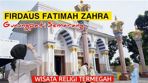 Wisata Religi Firdaus Fatimah Zahra Gunungpati Semarang Megah Dan Keren