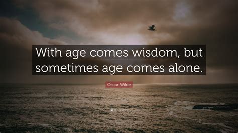 Oscar Wilde Quote With Age Comes Wisdom But Sometimes Age Comes Alone