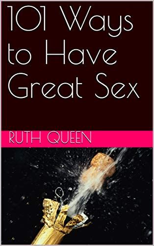 101 Ways To Have Great Sex Kindle Edition By Queen Ruth Literature