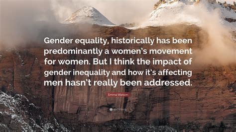 Emma Watson Quote “gender Equality Historically Has Been Predominantly A Women S Movement For