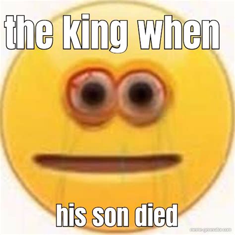The King When His Son Died Meme Generator