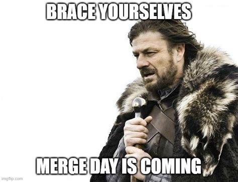 Merge Day Is Coming Imgflip
