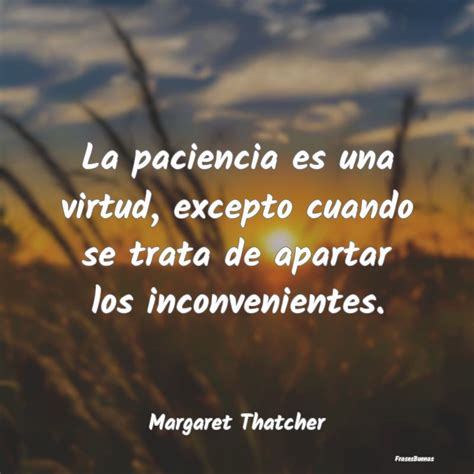 Frases De Margaret Thatcher La Paciencia Es Una Virtud Excepto Cuan