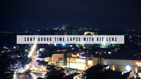 Timelapse With Sony A6000 And Kit Lens Low Light Timelapse Youtube