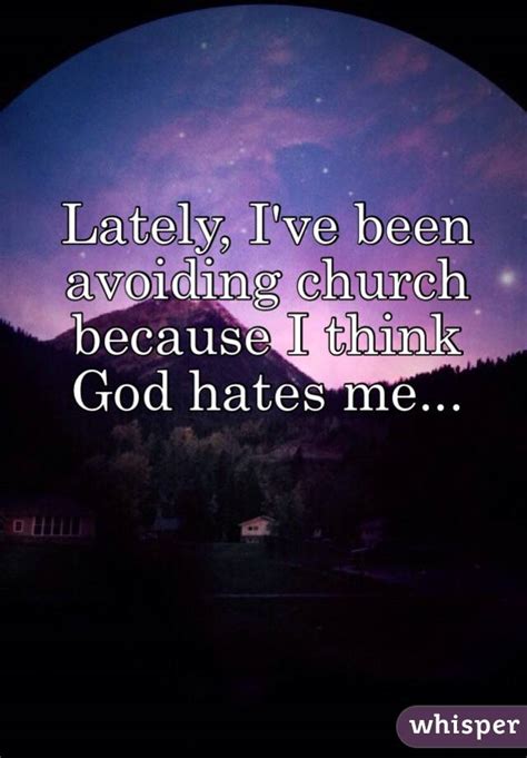 Lately Ive Been Avoiding Church Because I Think God Hates Me
