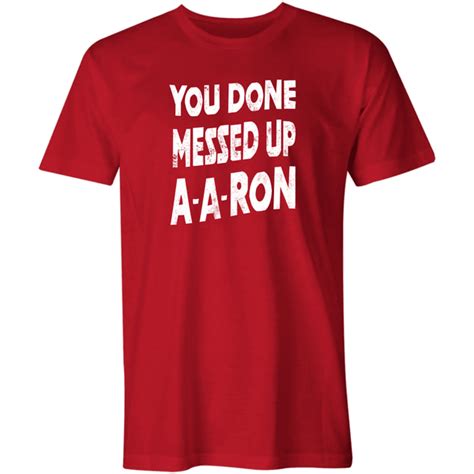 You Done Messed Up A A Ron T Shirt M00nshot