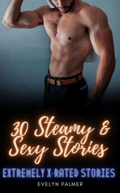 30 Steamy Sexy Stories Extremely X Rated Stories By Evelyn Palmer