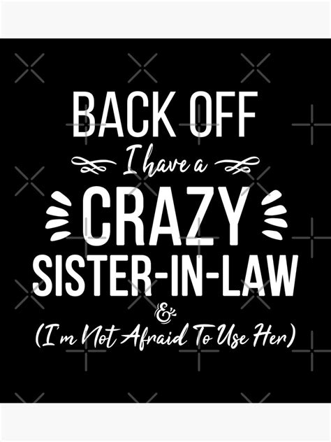 Funny Sister T Shirt Back Off I Have A Crazy Sister In Law Poster By Zimbomdesigner Redbubble