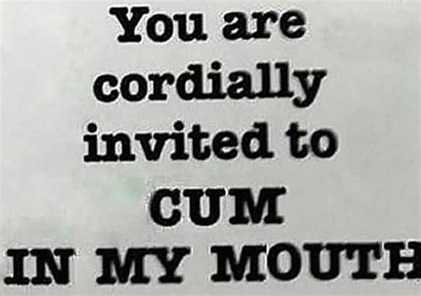 You Are Cordially Invited To Cum In My Mouth Ifunny