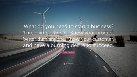 Check spelling or type a new query. Dave Thomas Quote: "What do you need to start a business ...