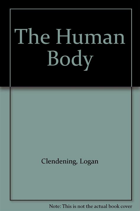 The Human Body Logan Clendening W C Shepard And Dale Beronius