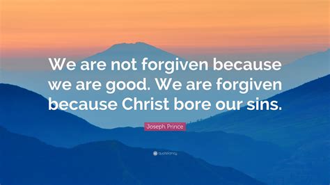 Joseph Prince Quote We Are Not Forgiven Because We Are Good We Are