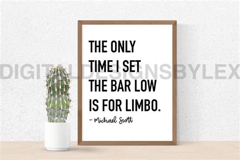 The Only Time I Set The Bar Low Is For Limbo Michael Scott Quote Print