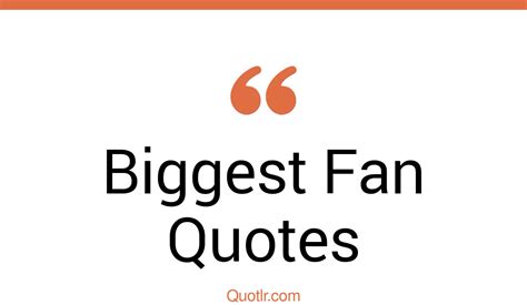79 Delightful Biggest Fan Quotes That Will Unlock Your True Potential