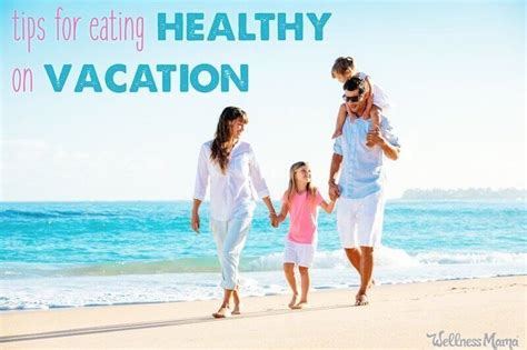 7 Tips To Eat And Stay Healthy On Vacation Wellness Mama