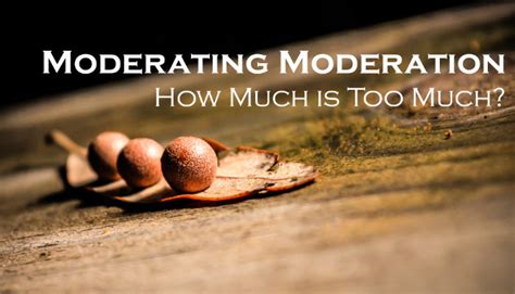 everything in moderation including moderation