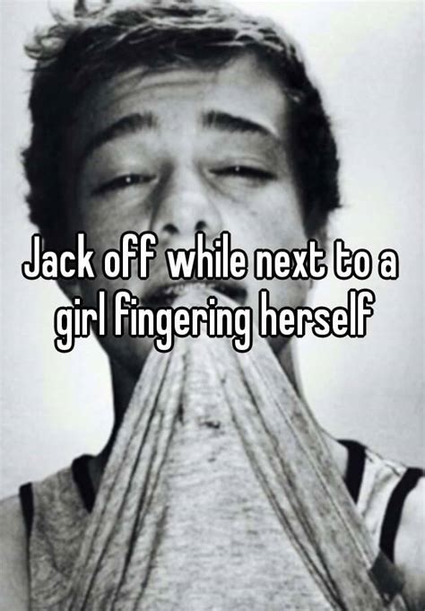 Jack Off While Next To A Girl Fingering Herself