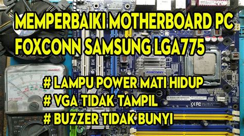 CARA MEMPERBAIKI MAINBOARD MOTHERBOARD KOMPUTER PC LGA FOXCONN SAMSUNG TIDAK TAMPIL YouTube