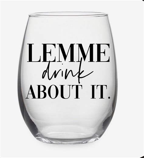 Lemme Drink About It Wine Glass Funny Sarcastic Wine Glass T For Her Funny Sayings Wine