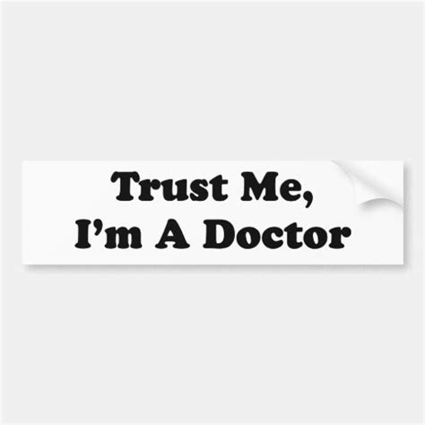Trust Me Im A Doctor Bumper Sticker Zazzle