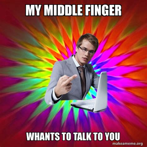 my middle finger whants to talk to you not always overly suave it guy make a meme