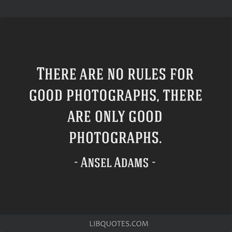 There Are No Rules For Good Photographs There Are Only