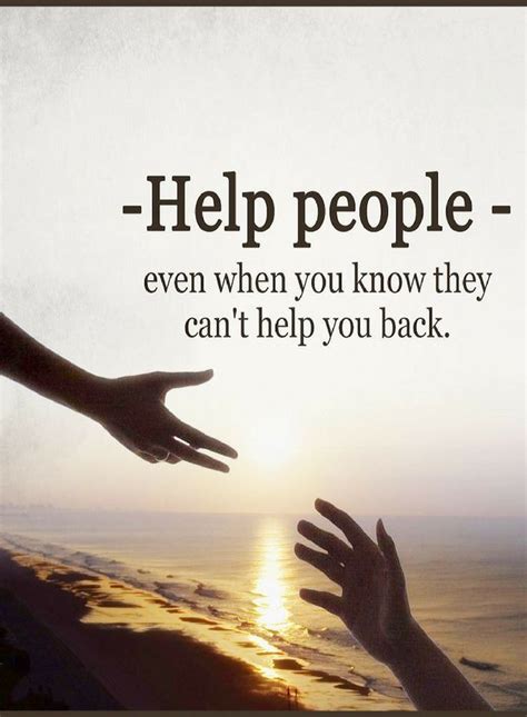 Quotes Help People Even When You Know They Cant Help Back Helping