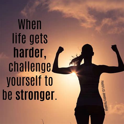 When Life Gets Harder Challenge Yourself To Be Stronger Inspire