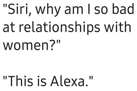 Siri Why Am So Bad At Relationships With Women This Is Alexa Ifunny