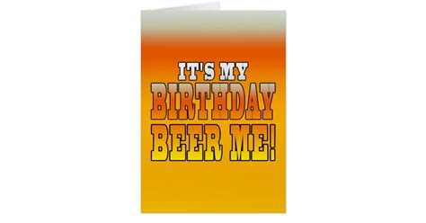 Its My Birthday Beer Me Funny Bday Joke Card Zazzle