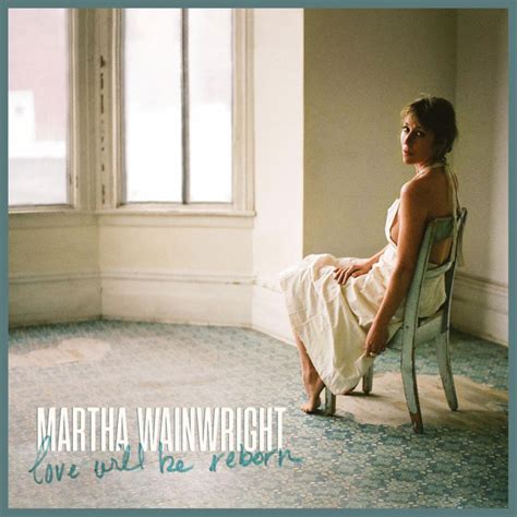 Martha Wainwright Strips Down Her Usual Theatricality On Love Will Be Reborn Exclaim