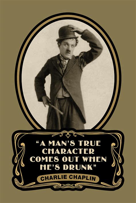 Charlie Chaplin Quotes A Mans True Character Comes Out When Hes Drunk Digital Art By David