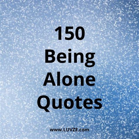 Top 100 Being Alone Quotes And Feeling Lonely Sayings